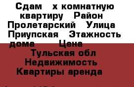 Сдам 2-х комнатную квартиру › Район ­ Пролетарский › Улица ­ Приупская › Этажность дома ­ 5 › Цена ­ 10 000 - Тульская обл. Недвижимость » Квартиры аренда   